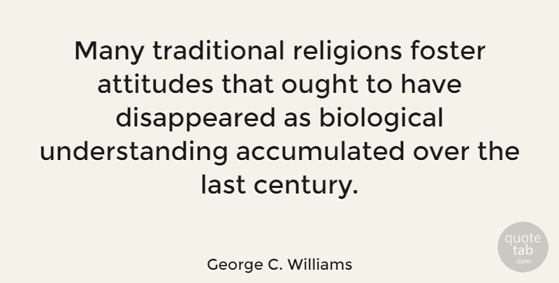 George C. Williams Quote About Attitude, Understanding, Lasts: Many Traditional Religions Foster Attitudes...