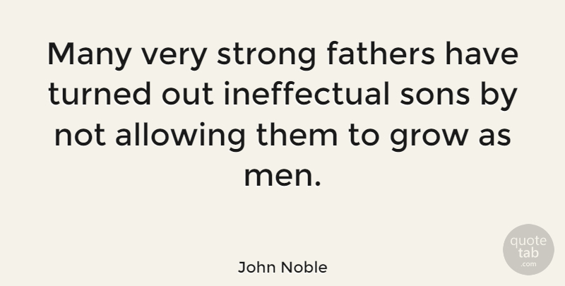 John Noble Quote About Strong, Father, Son: Many Very Strong Fathers Have...