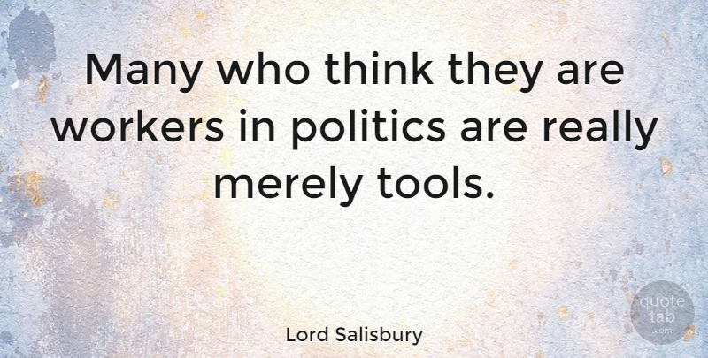 Lord Salisbury Quote About Merely, Politics: Many Who Think They Are...
