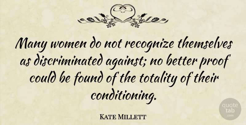 Kate Millett Quote About Discrimination, Conditioning, Found: Many Women Do Not Recognize...