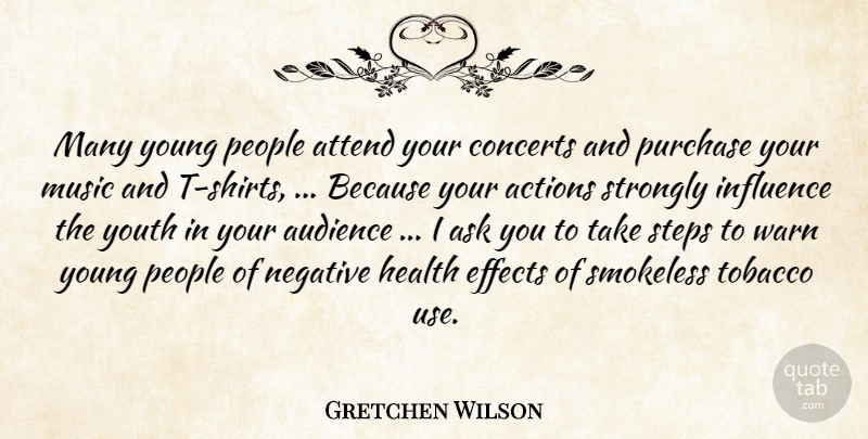 Gretchen Wilson Quote About Actions, Ask, Attend, Audience, Concerts: Many Young People Attend Your...