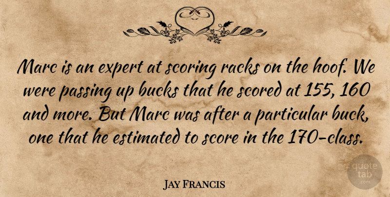 Jay Francis Quote About Bucks, Estimated, Expert, Marc, Particular: Marc Is An Expert At...