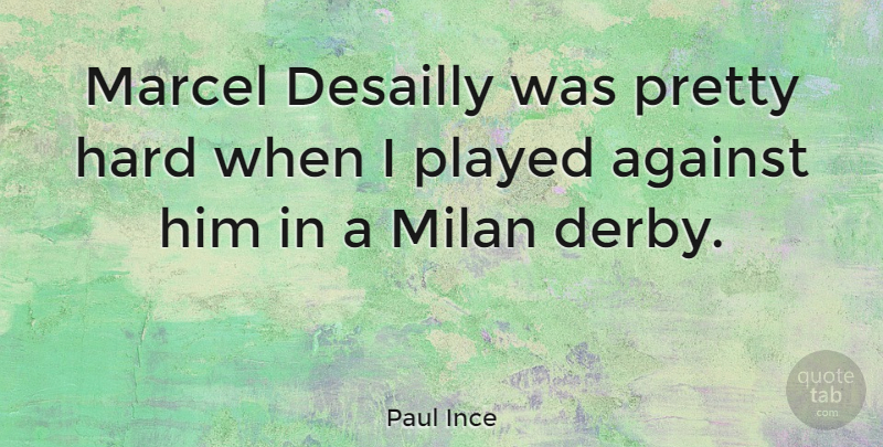 Paul Ince Quote About Milan, Hard, Derby: Marcel Desailly Was Pretty Hard...