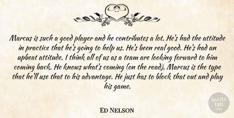 Ed Nelson Quote About Attitude, Block, Coming, Forward, Good: Marcus Is Such A Good...