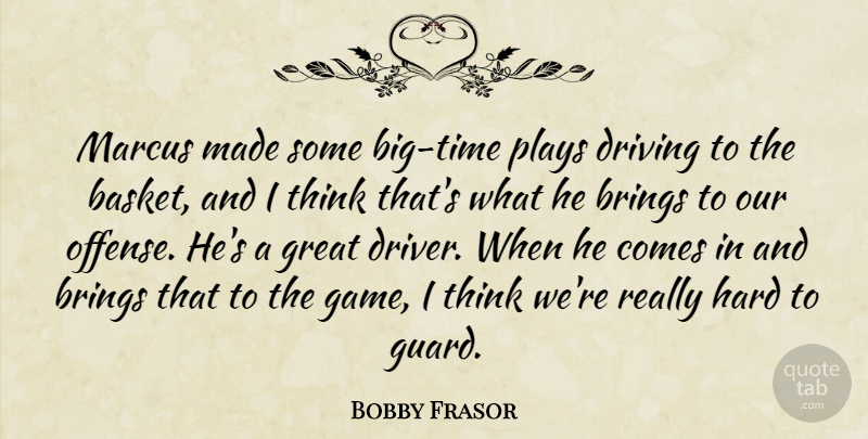 Bobby Frasor Quote About Brings, Driving, Great, Hard, Plays: Marcus Made Some Big Time...