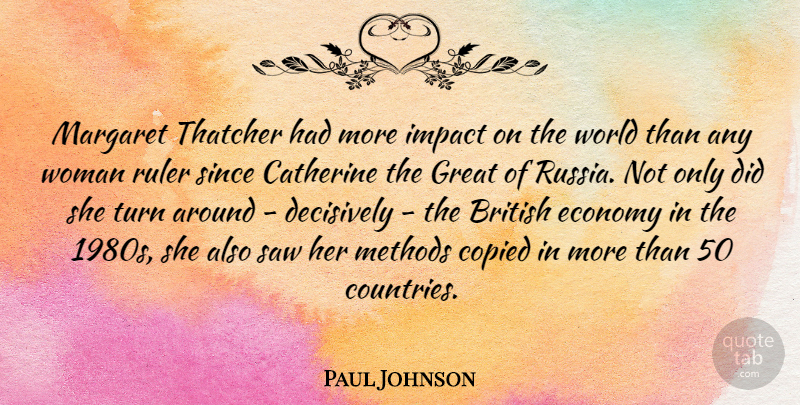 Paul Johnson Quote About British, Catherine, Copied, Economy, Great: Margaret Thatcher Had More Impact...