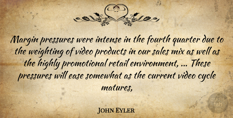 John Eyler Quote About Current, Cycle, Due, Ease, Fourth: Margin Pressures Were Intense In...