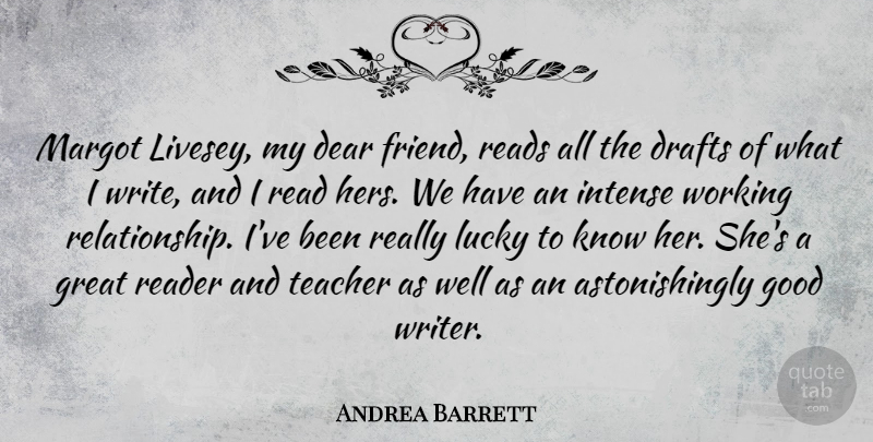 Andrea Barrett Quote About Dear, Drafts, Good, Great, Intense: Margot Livesey My Dear Friend...