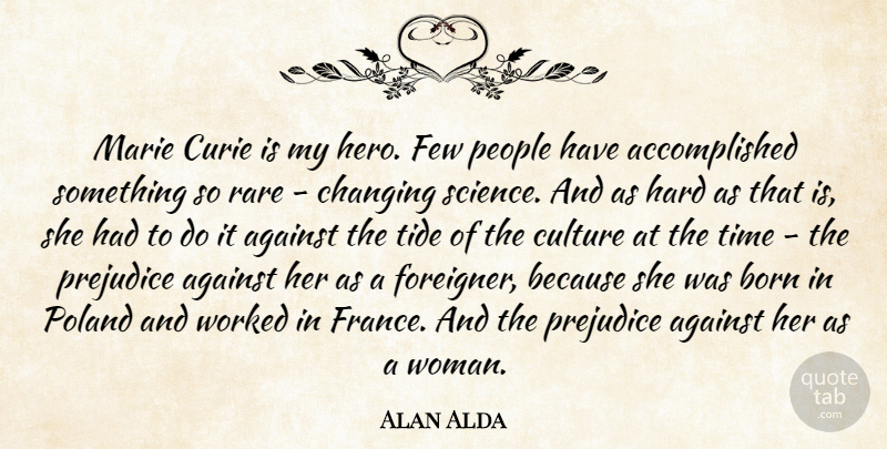 Alan Alda Quote About Against, Born, Changing, Culture, Few: Marie Curie Is My Hero...
