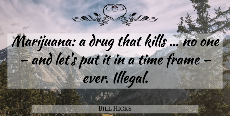 Bill Hicks Quote About Marijuana, Drug, Illegal: Marijuana A Drug That Kills...