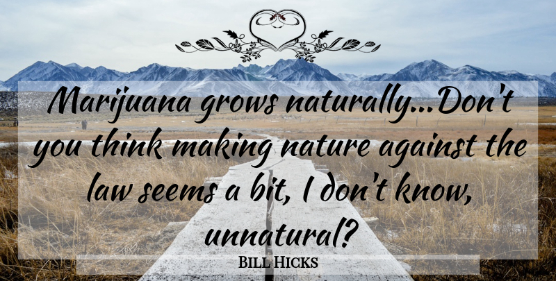 Bill Hicks Quote About Thinking, Marijuana, Law: Marijuana Grows Naturallydont You Think...