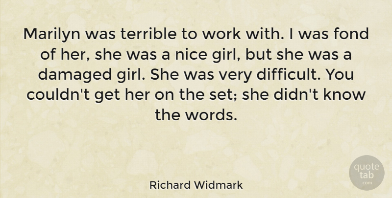 Richard Widmark Quote About Girl, Nice, Terrible: Marilyn Was Terrible To Work...