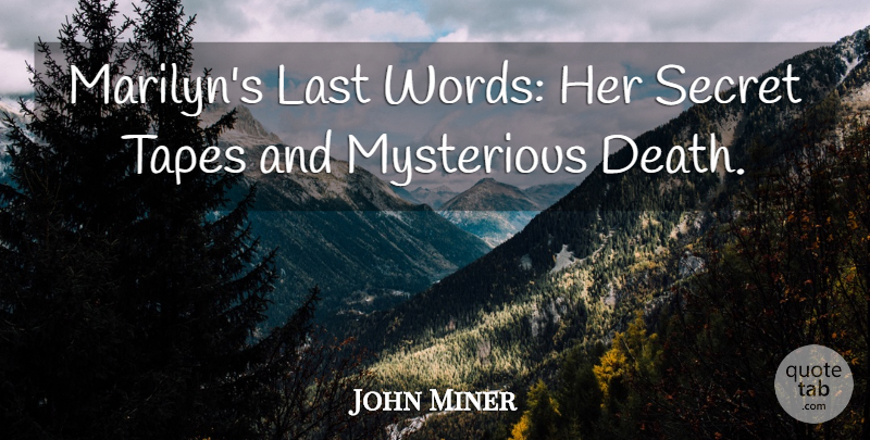 John Miner Quote About Last, Mysterious, Secret, Tapes: Marilyns Last Words Her Secret...
