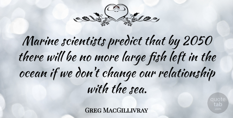Greg MacGillivray Quote About Ocean, Marine, Sea: Marine Scientists Predict That By...