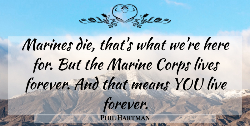 Phil Hartman Quote About Mean, Marine, Forever: Marines Die Thats What Were...