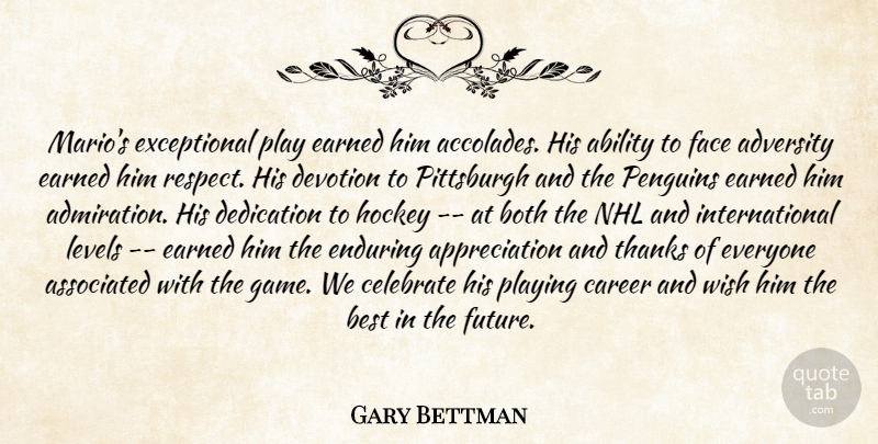 Gary Bettman Quote About Ability, Adversity, Appreciation, Associated, Best: Marios Exceptional Play Earned Him...