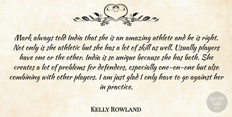 Kelly Rowland Quote About Against, Amazing, Athlete, Athletic, Combining: Mark Always Told India That...