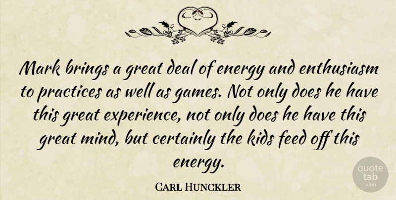 Carl Hunckler Quote About Brings, Certainly, Deal, Energy, Enthusiasm: Mark Brings A Great Deal...