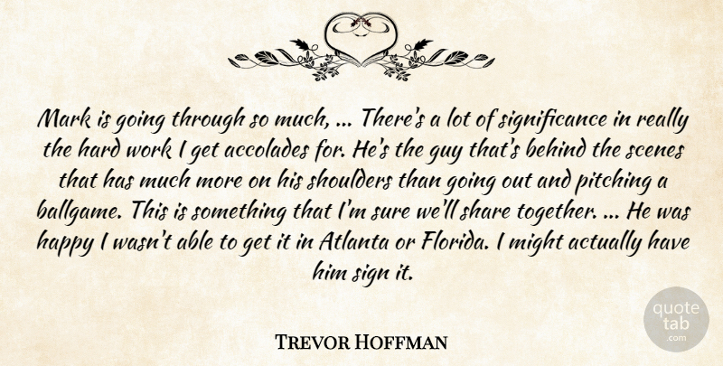 Trevor Hoffman Quote About Accolades, Atlanta, Behind, Guy, Happy: Mark Is Going Through So...