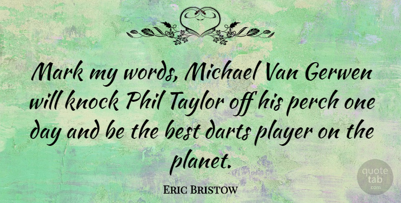 Eric Bristow Quote About Best, Darts, Knock, Michael, Phil: Mark My Words Michael Van...