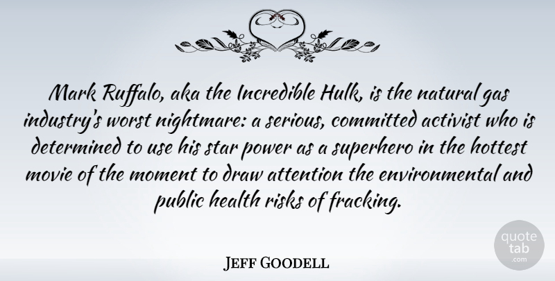 Jeff Goodell Quote About Stars, Aka, Worst Nightmares: Mark Ruffalo Aka The Incredible...