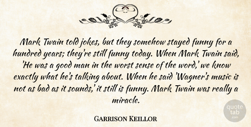 Garrison Keillor Quote About Bad, Exactly, Funny, Good, Hundred: Mark Twain Told Jokes But...
