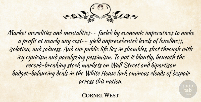 Cornel West Quote About Wall, Loneliness, Lying: Market Moralities And Mentalities Fueled...