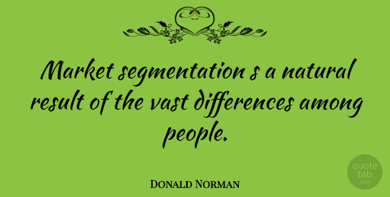 Donald Norman Quote About Among, Market, Natural, Result, Vast: Market Segmentation S A Natural...