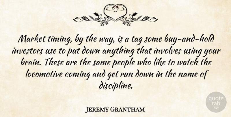 Jeremy Grantham Quote About Running, Using Your Brain, Names: Market Timing By The Way...