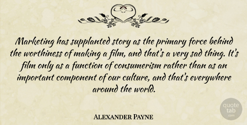 Alexander Payne Quote About Marketing, Important, Stories: Marketing Has Supplanted Story As...