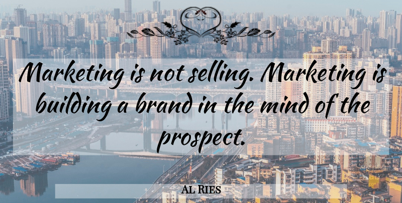 Al Ries Quote About Marketing, Mind, Building: Marketing Is Not Selling Marketing...