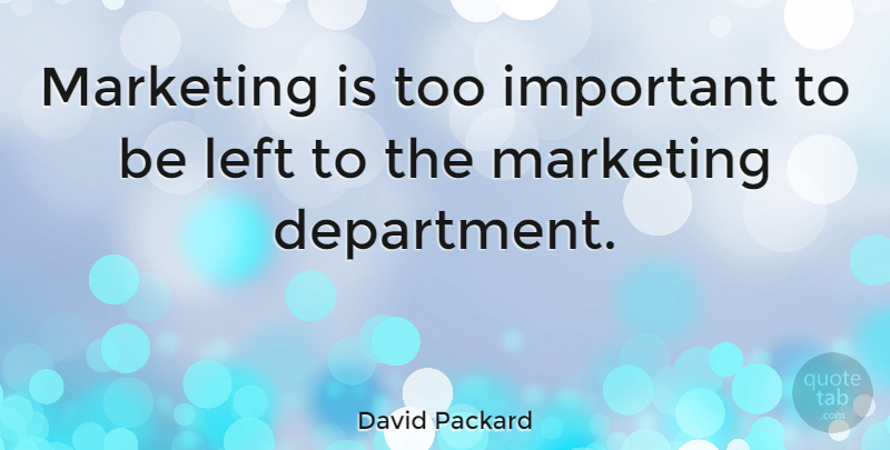 David Packard Quote About Business, Marketing, Important: Marketing Is Too Important To...