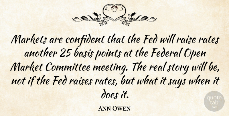 Ann Owen Quote About Basis, Committee, Confident, Fed, Federal: Markets Are Confident That The...