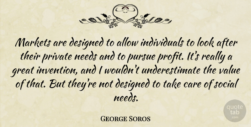 George Soros Quote About Needs, Looks, Investing: Markets Are Designed To Allow...