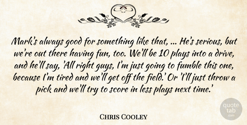 Chris Cooley Quote About Good, Less, Next, Pick, Plays: Marks Always Good For Something...