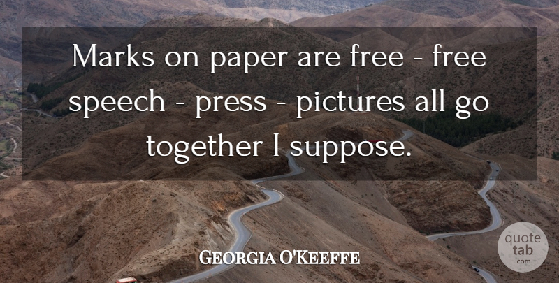 Georgia O'Keeffe Quote About Flower, Freedom Of Speech, Together: Marks On Paper Are Free...