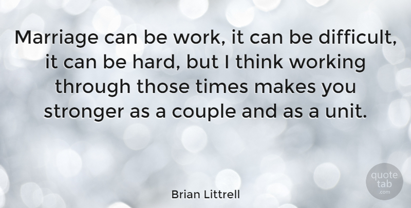 Brian Littrell Quote About Couple, Thinking, Stronger: Marriage Can Be Work It...