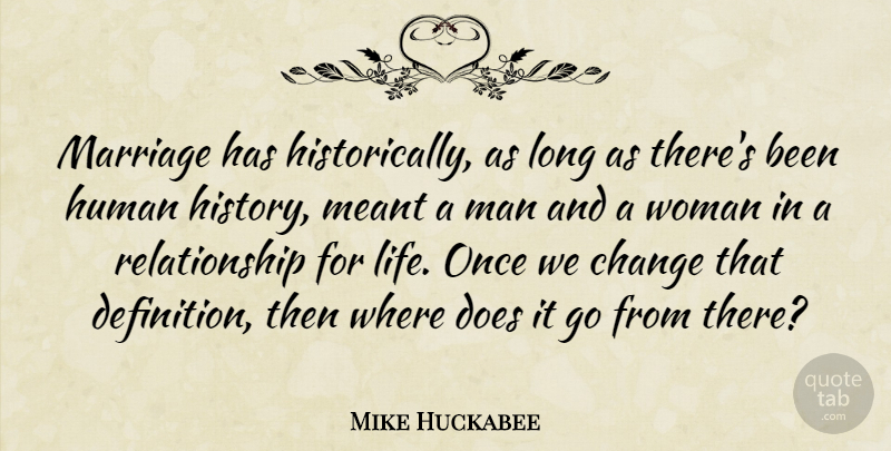 Mike Huckabee Quote About Change, Human, Life, Marriage, Meant: Marriage Has Historically As Long...