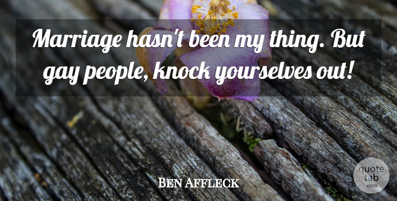Ben Affleck Quote About Gay, People, Gay Pride: Marriage Hasnt Been My Thing...