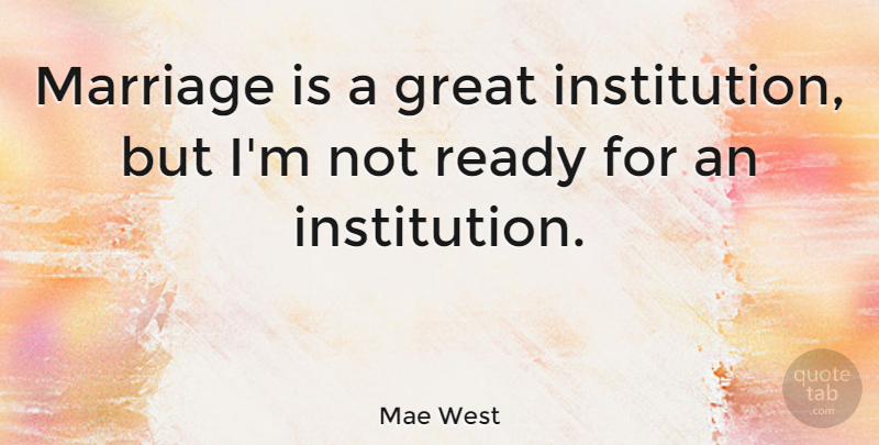 Mae West Quote About Love, Funny, Marriage: Marriage Is A Great Institution...