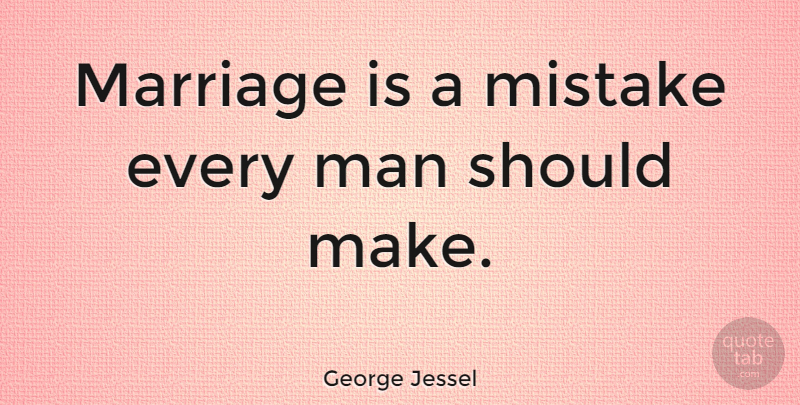George Jessel Quote About Man, Marriage: Marriage Is A Mistake Every...