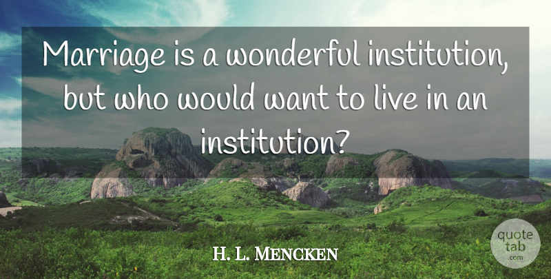 H. L. Mencken Quote About Funny, Marriage: Marriage Is A Wonderful Institution...