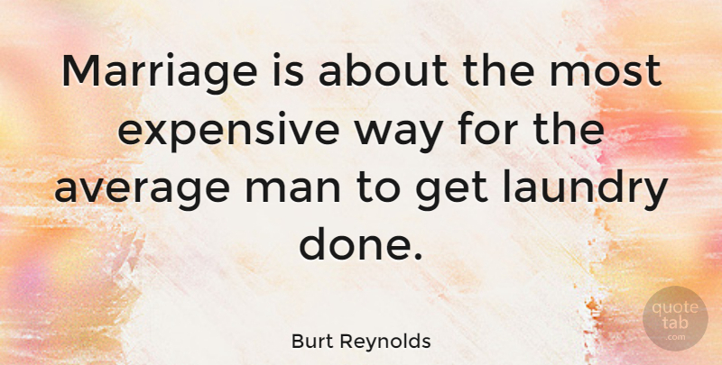 Burt Reynolds Quote About Marriage, Men, Average: Marriage Is About The Most...