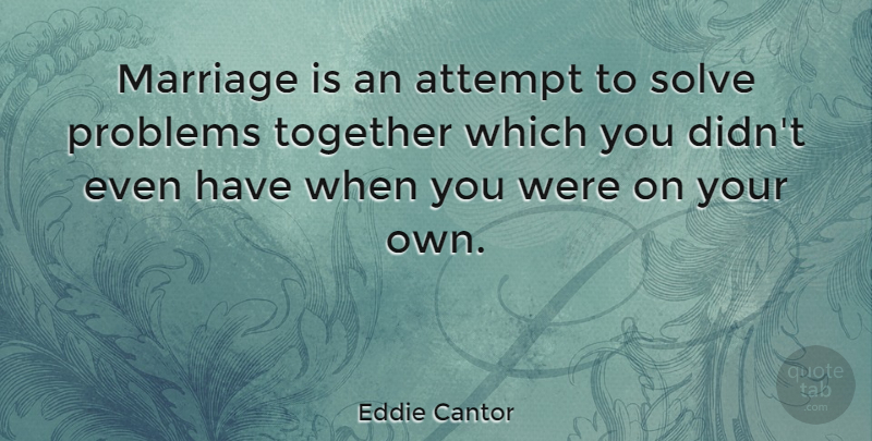 Eddie Cantor Quote About Inspirational, Marriage, Wedding: Marriage Is An Attempt To...
