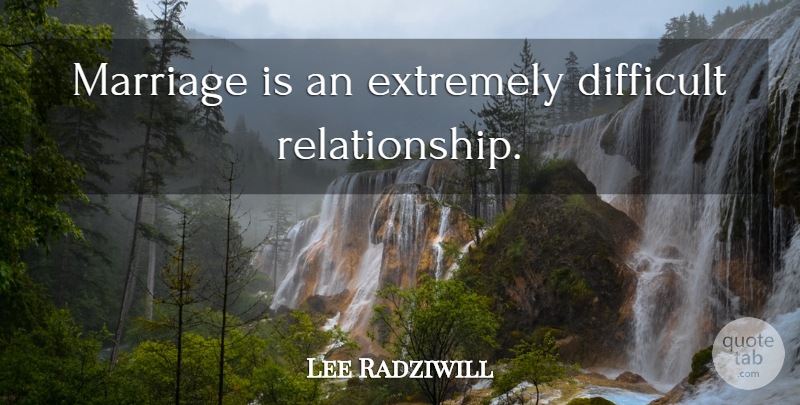 Lee Radziwill Quote About Difficult Relationship, Difficult: Marriage Is An Extremely Difficult...