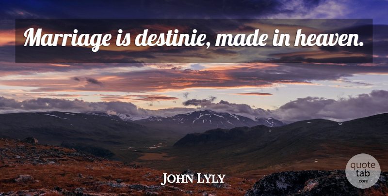 John Lyly Quote About Heaven, Matrimony, Made: Marriage Is Destinie Made In...