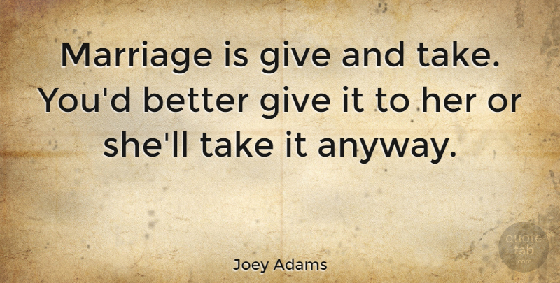Joey Adams Quote About Funny, Marriage, Witty: Marriage Is Give And Take...