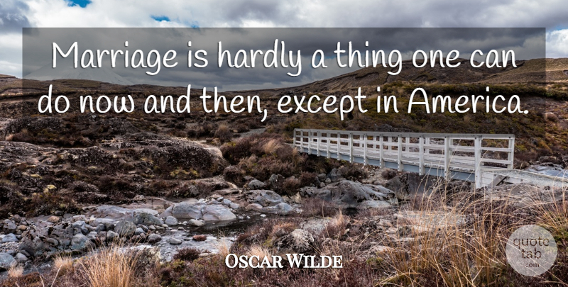Oscar Wilde Quote About Marriage, America, Now And Then: Marriage Is Hardly A Thing...