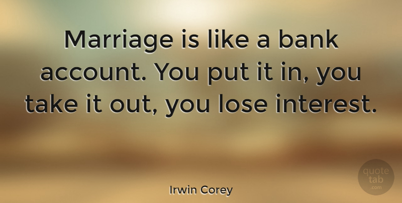 Irwin Corey Quote About Wedding, Best Love, Funny Marriage: Marriage Is Like A Bank...