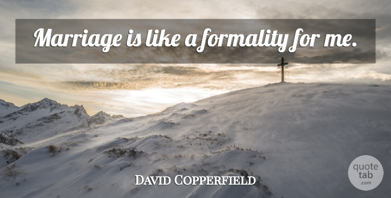 David Copperfield Quote About Formality: Marriage Is Like A Formality...